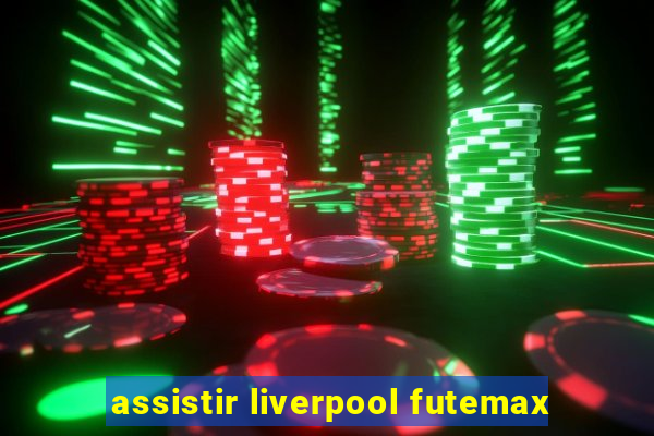 assistir liverpool futemax